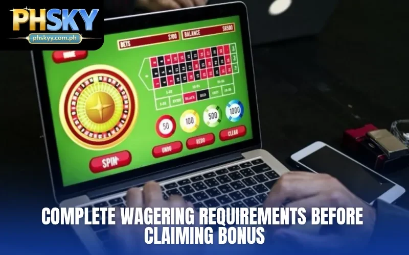 Complete wagering requirements before claiming bonus