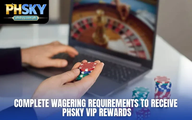 Complete wagering requirements to receive PHSKY VIP Rewards