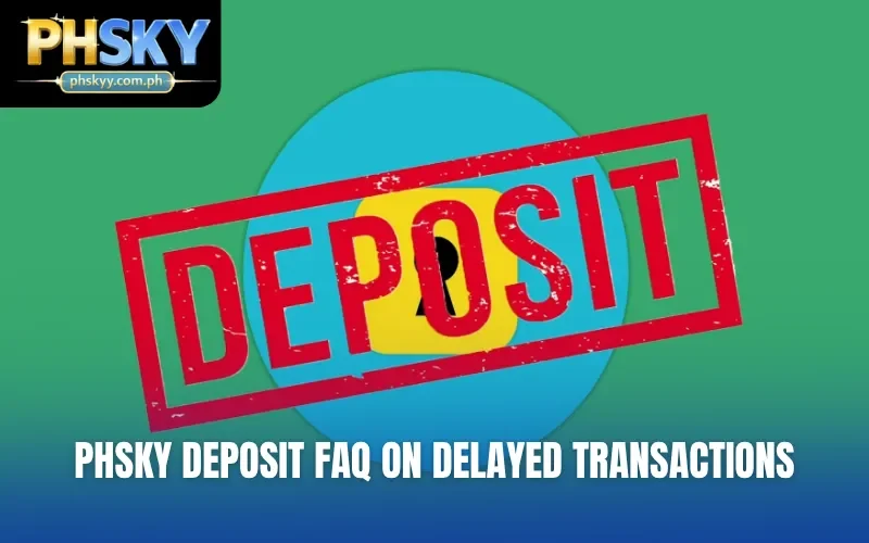 PHSKY Deposit FAQ on delayed transactions