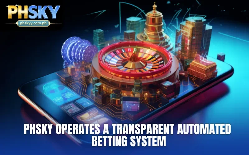 PHSKY operates a transparent automated betting system