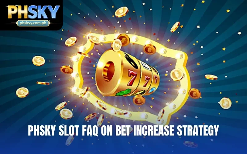 PHSKY Slot FAQ on bet increase strategy