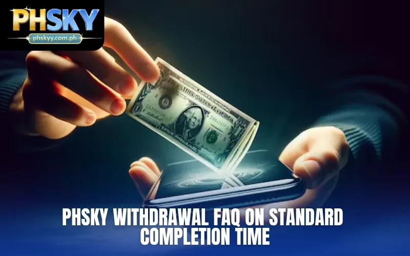 PHSKY withdrawal FAQ on standard completion time