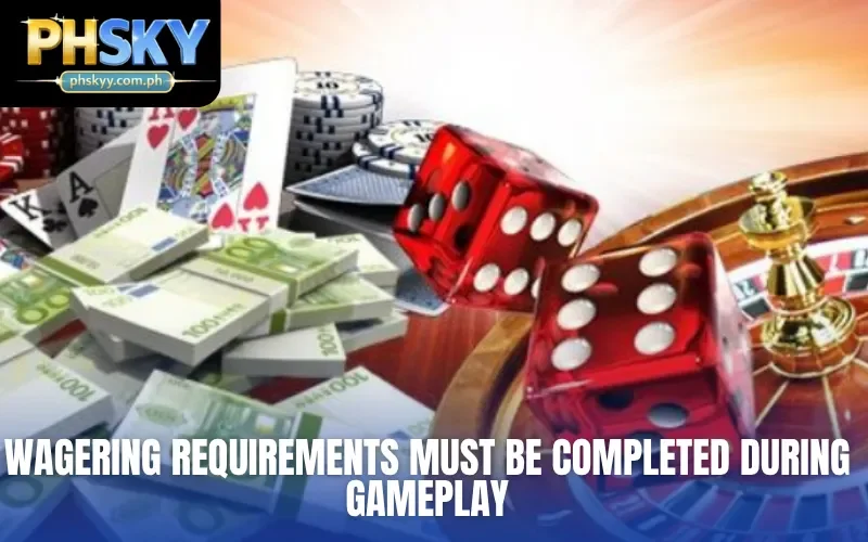 Wagering requirements must be completed during gameplay